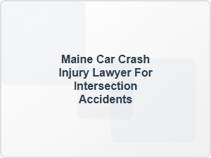 Maine Car Crash Injury Lawyer for Intersection Accidents