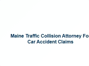 Maine Traffic Collision Attorney for Car Accident Claims