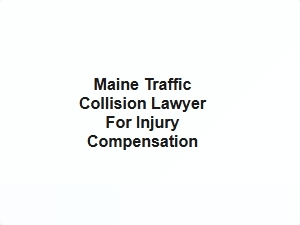 Maine Traffic Collision Lawyer for Injury Compensation