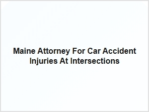 Maine Attorney for Car Accident Injuries at Intersections